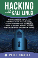 Hacking With Kali Linux: A Comprehensive, Step-By-Step Beginner's Guide to Learn Ethical Hacking With Practical Examples to Computer Hacking, Wireless Network, Cybersecurity and Penetration Testing