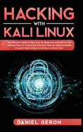 Hacking with Kali Linux: The Ultimate Guide on Kali Linux for Beginners and How to Use Hacking Tools for Computers. Practical Step-by-Step Examples to Learn How to Hack Anything, in a Short Time.