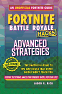 Hacks for Fortniters: Advanced Strategies: An Unofficial Guide to Tips and Tricks That Other Guides Won't Teach You