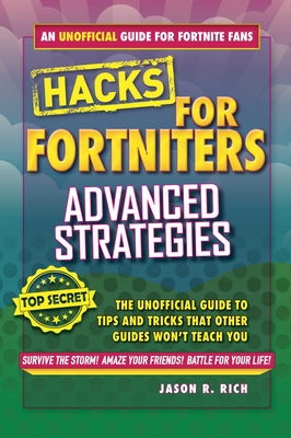 Hacks for Fortniters: Advanced Strategies: An Unofficial Guide to Tips and Tricks That Other Guides Won't Teach You - Rich, Jason R.