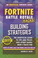 Hacks for Fortniters: Building Strategies: An Unofficial Guide to Tips and Tricks That Other Guides Won't Teach You