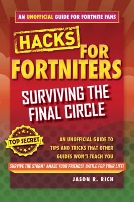 Hacks for Fortniters: Surviving the Final Circle: An Unofficial Guide to Tips and Tricks That Other Guides Won't Teach You - Rich, Jason R