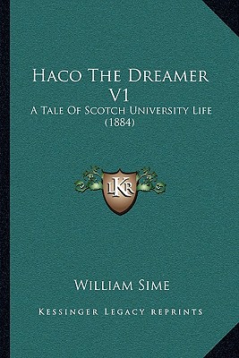 Haco The Dreamer V1: A Tale Of Scotch University Life (1884) - Sime, William