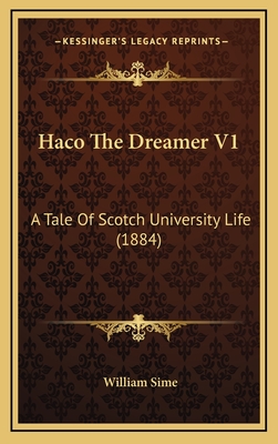 Haco the Dreamer V1: A Tale of Scotch University Life (1884) - Sime, William