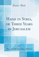 Hadji in Syria, or Three Years in Jerusalem (Classic Reprint)