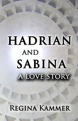 Hadrian and Sabina: A Love Story - Kammer, Regina