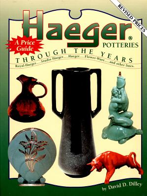 Haeger Potteries: Through the Years - Dilley, David D