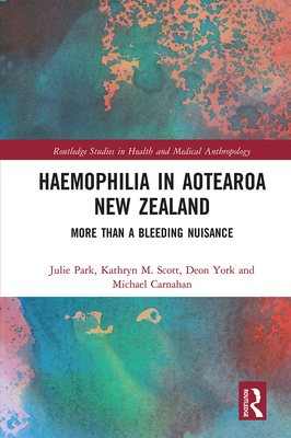 Haemophilia in Aotearoa New Zealand: More Than A Bleeding Nuisance - Park, Julie, and Scott, Kathryn, and York, Deon