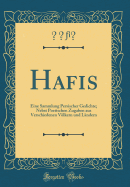 Hafis: Eine Sammlung Persischer Gedichte; Nebst Poetischen Zugaben Aus Verschiedenen V÷lkern Und L?ndern (Classic Reprint)