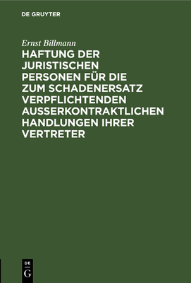 Haftung der juristischen Personen f?r die zum Schadenersatz verpflichtenden au?erkontraktlichen Handlungen ihrer Vertreter - Billmann, Ernst