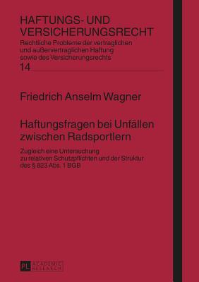 Haftungsfragen Bei Unfaellen Zwischen Radsportlern: Zugleich Eine Untersuchung Zu Relativen Schutzpflichten Und Der Struktur Des  823 Abs. 1 Bgb - Schwintowski, Hans-Peter (Editor), and Wagner, Friedrich