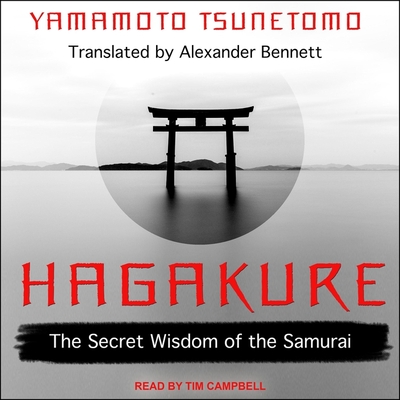 Hagakure: The Secret Wisdom of the Samurai - Tsunetomo, Yamamoto, and Bennett, Alexander (Translated by), and Campbell, Tim (Read by)