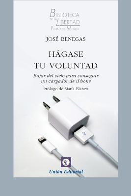 Hagase Tu Voluntad: Bajar del Cielo Para Conseguir Un Cargador de iPhone - Benegas, Jose