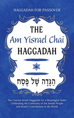 Haggadah for Passover - The Am Yisrael Chai Haggadah: The Concise Israeli Haggadah for a Meaningful Seder Celebrating the Continuity of the Jewish People and Israel's Contribution to the World - Milah Tovah Press