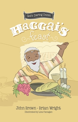 Haggai's Feast: Minor Prophets, Book 4 - Wright, Brian J, and Brown, John Robert