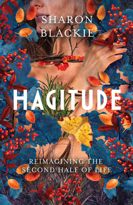 Hagitude: Reimagining the Second Half of Life - Blackie, Sharon