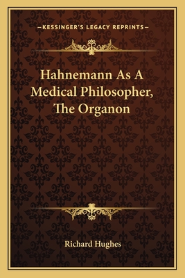 Hahnemann As A Medical Philosopher, The Organon - Hughes, Richard, MD