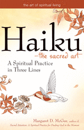 Haiku the Sacred Art: A Spiritual Practice in Three Lines