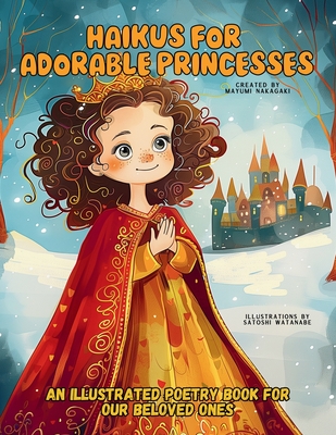 Haikus for Adorable Princesses: An Illustrated Poetry Book for Our Beloved Little Ones Ages 3 -10 - Nakagaki, Mayumi, and Watanabe, Satoshi