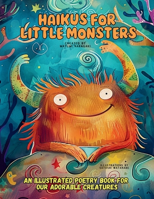 Haikus for Little Monsters: An Illustrated Poetry Book for Our Adorable Creatures Ages 3 -10 - Nakagaki, Mayumi