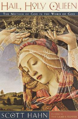 Hail, Holy Queen: The Mother of God in the Word of God - Hahn, Scott