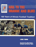 Hail to the Orange and Blue!: 100 Years of Illinois Football Tradition - Young, Linda, and Young