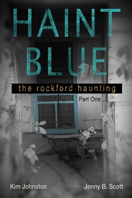 Haint Blue: The Rockford Haunting - Part One - Johnston, Kim, and Brady, Jennifer (Editor), and Scott, Jenny