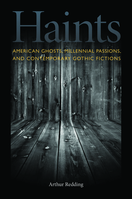 Haints: American Ghosts, Millennial Passions, and Contemporary Gothic Fictions - Redding, Arthur F