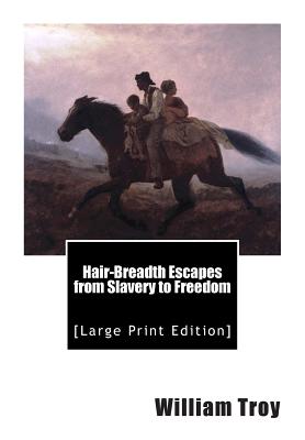 Hair-Breadth Escapes from Slavery to Freedom: [Large Print Edition] - Troy, William