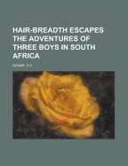 Hair-Breadth Escapes the Adventures of Three Boys in South Africa
