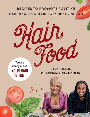 Hair Food: Recipes to Promote Positive Hair Health and Hair Loss Restoration - Fields, Lacy, and McLaughlin, Charisma
