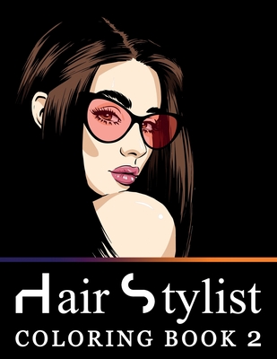 Hair Stylist Coloring Book 2: Fashion Faces, Makeup Artist and Gorgeous Portraits of Beautiful Women - Stress Relief Designs for Teenage Girls, Adults and Grown-ups - Stark, Katrin