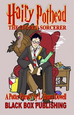 Hairy Pothead: The Stoned Sorcerer: A Potter Parody by L. Henry Dowell - Dowell, L Henry, and Snow, Devon a (Editor)