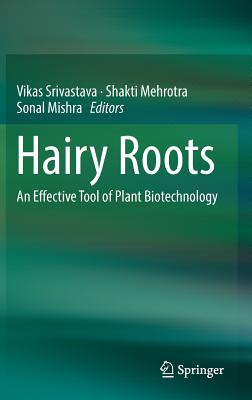 Hairy Roots: An Effective Tool of Plant Biotechnology - Srivastava, Vikas (Editor), and Mehrotra, Shakti (Editor), and Mishra, Sonal (Editor)