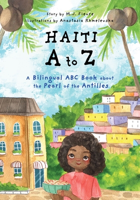 Haiti A to Z: A Bilingual ABC Book about the Pearl of the Antilles (Reading Age Baby - 4 Years) - Fievre, M J