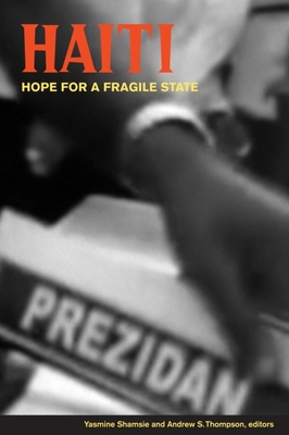 Haiti: Hope for a Fragile State - Shamsie, Yasmine (Editor), and Thompson, Andrew S (Editor)