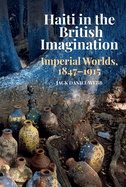 Haiti in the British Imagination: Imperial Worlds, 1847-1915