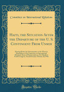 Haiti, the Situation After the Departure of the U. S. Contingent from Unmih: Hearing Before the Subcommittee on the Western Hemisphere of the Committee on International Relations, House of Representatives; One Hundred Fourth Congress, Second Session; Febr