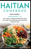 Haitian Cookbook: MEGA BUNDLE - 4 Manuscripts in 1 - 160+ Haitian - friendly recipes including pie, cookie, and smoothies for a delicious and tasty diet