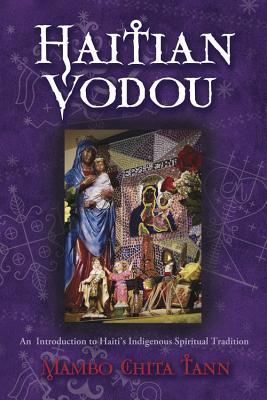 Haitian Vodou: An Introduction to Haiti's Indigenous Spiritual Tradition - Tann, Mambo Chita