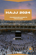 Hajj 2024: A Pilgrim's Journey of Understanding and Navigating the Hajj