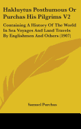 Hakluytus Posthumous Or Purchas His Pilgrims V2: Containing A History Of The World In Sea Voyages And Land Travels By Englishmen And Others (1907)