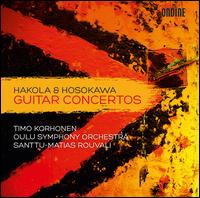 Hakola & Hosokawa: Guitar Concertos - Timo Korhonen (guitar); Oulu Symphony Orchestra; Santtu-Matias Rouvali (conductor)