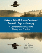 Hakomi Mindfulness-Centered Somatic Psychotherapy: A Comprehensive Guide to Theory and Practice