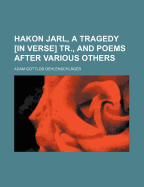 Hakon Jarl, a Tragedy [In Verse] Tr., and Poems After Various Others