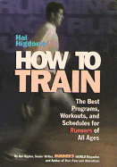 Hal Higdon's How to Train: The Best Programs, Workouts, and Schedules for Runners of All Ages