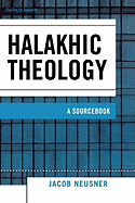 Halakhic Theology: A Sourcebook
