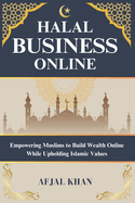 Halal Business Online: Empowering Muslims to Build Wealth Online While Upholding Islamic Values