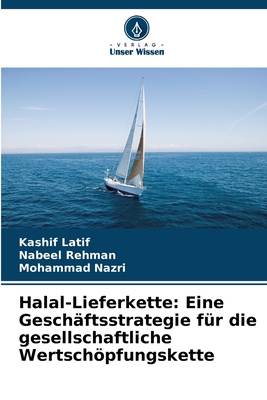 Halal-Lieferkette: Eine Geschftsstrategie fr die gesellschaftliche Wertschpfungskette - Latif, Kashif, and Rehman, Nabeel, and Nazri, Mohammad