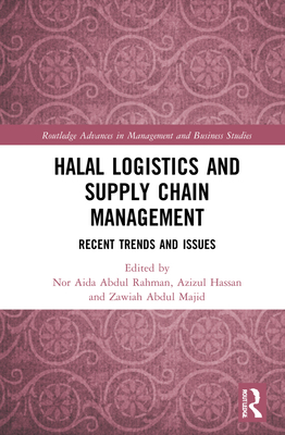 Halal Logistics and Supply Chain Management: Recent Trends and Issues - Rahman, Nor Aida Abdul (Editor), and Hassan, Azizul (Editor), and Majid, Hajjah Zawiah Abdul (Editor)